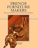 French Furniture Makers: The Art of the Ébéniste from Louis XIV to the Revolution by
