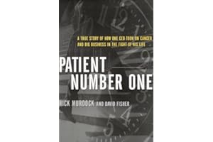 Patient Number One: A True Story of How One CEO Took on Cancer and Big Business in the Fight of His Life