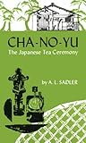 Cha-No-Yu: The Japanese Tea Ceremony by A. L. Sadler