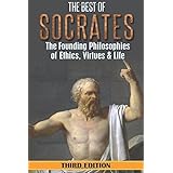Socrates: The Best of Socrates: The Founding Philosophies of Ethics, Virtues & Life