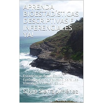 APRENDA BIOESTADÍSTICAS DESCRIPTIVAS E INFERENCIALES YA!: Estadísticas del Método Epidemiológico aplicado para Las Investigaciones en Salud