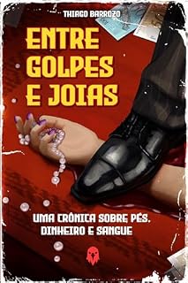 Livro Entre Golpes e Joias: Uma Crônica sobre Pés, Dinheiro e Sangue