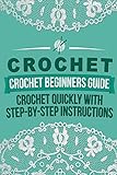 Crochet Beginners Guide: Crochet Quickly With Step-By-Step Instructions by