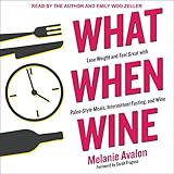 What When Wine: Lose Weight and Feel Great with Paleo-Style Meals, Intermittent Fasting, and Wine by 