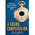 A Grand Complication: The Race to Build the World's Most Legendary Watch