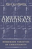 American Originals: Homemade Varieties of Christianity