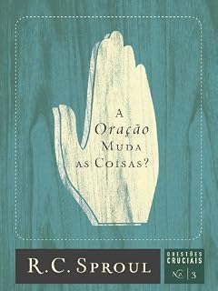 A Oração Muda as Coisas? (Série Questões Cruciais Livro 3)