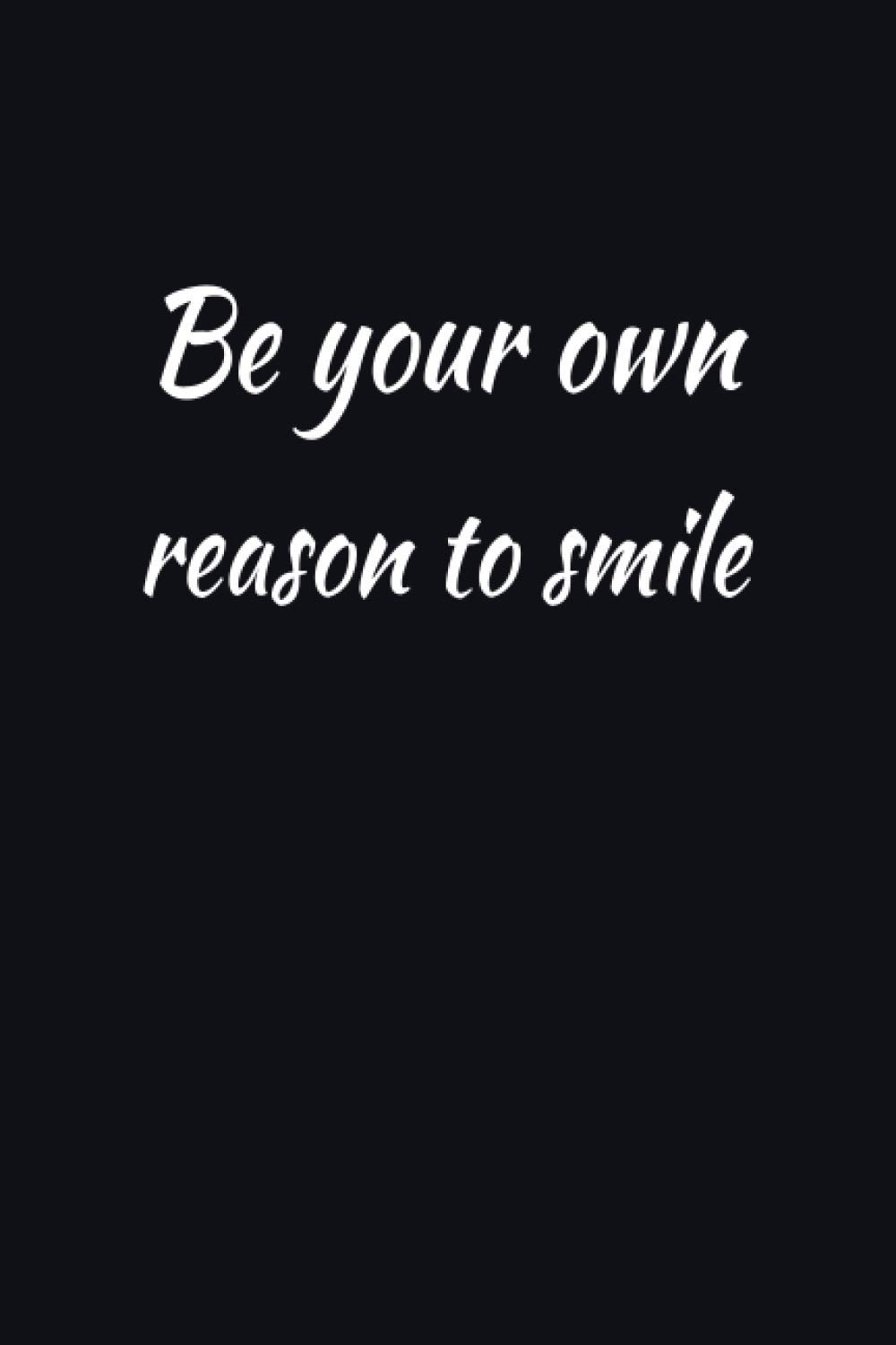 Reason To Smile Quotes Amazon.com: Be Your Own Reason To Smile: Motivational Quote Blank Lined  Notebook: 9798694811392: Publishing, Ziesmerch: Books