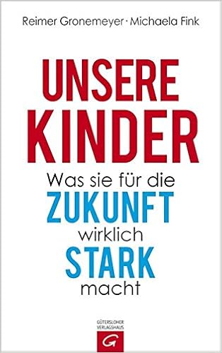 Unsere Kinder Was Sie Fur Die Zukunft Wirklich Stark Macht Amazon De Gronemeyer Reimer Fink Michaela Bucher