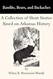 Front cover for the book Bandits, bears, and backaches : a collection of short stories based on Arkansas history by Velma B. Woody