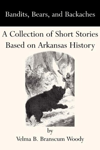 Bandits, bears, and backaches : a collection of short stories based on Arkansas history