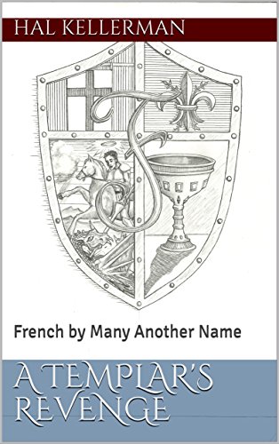 A Templar's Revenge: French by Many Another Name by Hal Kellerman