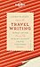 Travel Writing: Expert Advice from the World's Leading Travel Publisher (Lonely Planet)