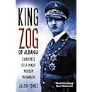 King Zog of Albania: Europe's Self-Made Muslim Monarch