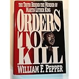 Orders to Kill: The Truth Behind the Murder of Martin Luther King