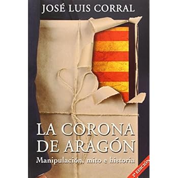 La Corona de Aragón: manipulación, mito e historia La Corona de Aragón: manipulación, mito e historia