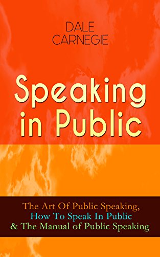 Speaking in Public: The Art Of Public Speaking, How To Speak In Public & The Manual of Public Speaking: Improve Your Presentation & Communication Skills With Proven Guidelines and Famous Examples