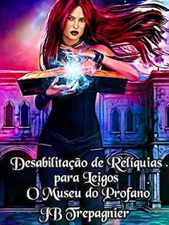 Livro Desabilitação de Relíquias para Leigos (O Museu do Profano 1)