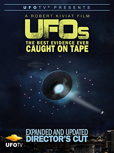 UFOs the Best Evidence Ever Caught On Tape - Expanded and Updated Director's Cut