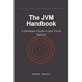 The JVM Handbook: A Developer&rsquo;s Guide to Java Virtual Machine