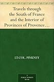 Travels through the South of France and the Interior of Provinces of Provence and Languedoc in the Years 1807 and 1808 by 