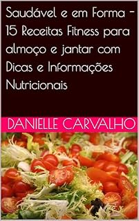 Livro Saudável e em Forma - 15 Receitas Fitness para almoço e jantar com Dicas e Informações Nutricionais