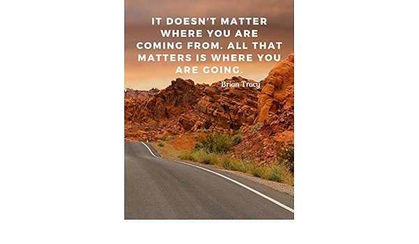 It Doesn T Matter Where You Are Coming From All That Matters Is Where You Are Going 110 Lined Pages Motivational Notebook With Quote By Brian Tracy Amazon Com Br It Doesn T Matter Where You Are Coming From All That Matters Is Where You Are Going 110 Lined Pages Motivational Notebook With Quote By Brian Tracy Amazon Com Br
