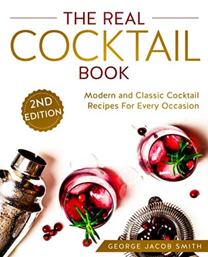 The Real Cocktail Book: Modern and Classic Cocktail Recipes For Every Occasion by George Jacob Smith