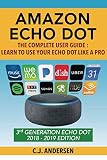 Amazon Echo Dot - The Complete User Guide: Learn to Use Your Echo Dot Like A Pro (Alexa & Echo Dot S Amazon Echo Dot - The Complete User Guide: Learn to Use Your Echo Dot Like A Pro (Alexa & Echo Dot S
