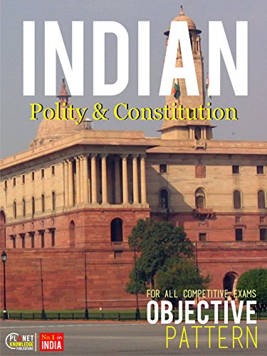 Indian Polity and Constitution : Objective: For all Competitive Exams Indian Polity and Constitution : Objective: For all Competitive Exams