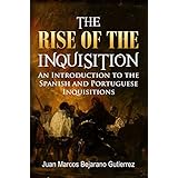 The Rise of the Inquisition: An Introduction to the Spanish and Portuguese Inquisitions