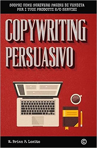 W. Brian P. Losito - Copywriting Persuasivo. Scopri come scrivere pagine di vendita per i tuoi prodotti e servizi (2016)