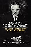 Preaching Methodist Theology & Biblical Truth: Classic Sermons of C.K. Barrett by 