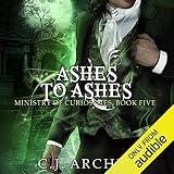 Ashes to Ashes: Ministry of Curiosities, Book 5 by 