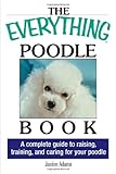 The Everything Poodle Book: A complete guide to raising, training, and caring for your poodle by