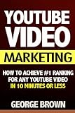YouTube Video Marketing: How to Achieve #1 Ranking for Any YouTube Video in 10 Minutes Or Less (video marketing, youtube marketing, youtube ... business, how google works, youtube, video)