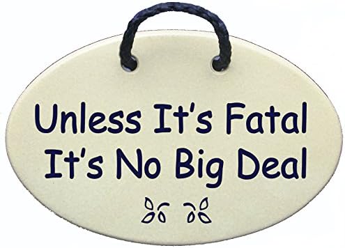 Unless It's Fatal It's No Big Deal. Reduced price for this ceramic wall plaque with saying offsets shipping cost. Made in USA.