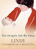 The Dingo's Got My Baby by Lindy Chamberlain-Creighton