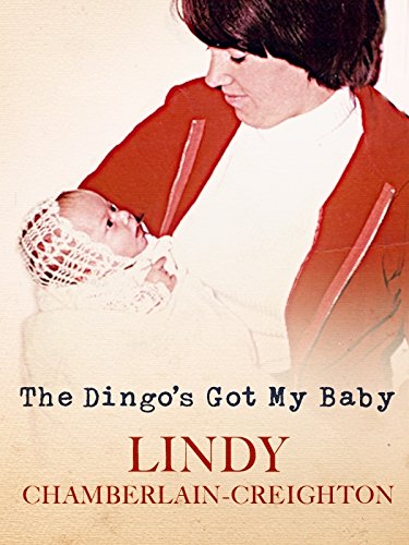 The Dingo's Got My Baby by Lindy Chamberlain-Creighton