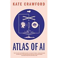 Atlas of AI: Power, Politics, and the Planetary Costs of Artificial Intelligence