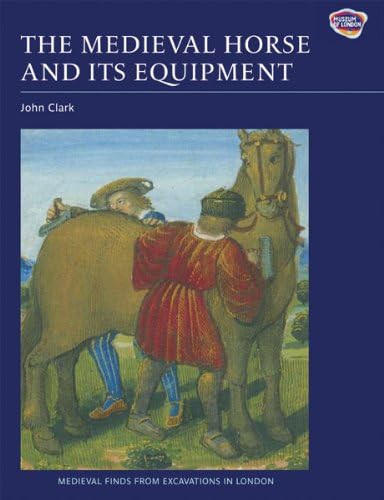 The Medieval Horse and its Equipment, c.1150-1450 (Medieval Finds from Excavations in London, 5)