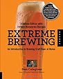 Extreme Brewing, A Deluxe Edition with 14 New Homebrew Recipes: An Introduction to Brewing Craft Beer at Home