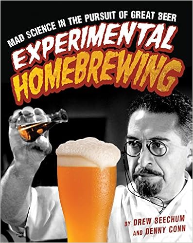 Experimental Homebrewing: Mad Science in the Pursuit of Great Beer