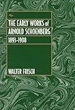 The Early Works of Arnold Schoenberg, 1893-1908 by Walter Frisch
