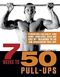 7 Weeks to 50 Pull-Ups: Strengthen and Sculpt Your Arms, Shoulders, Back, and Abs by Training to Do by Brett Stewart