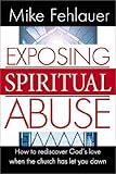 Exposing Spiritual Abuse: How to Rediscover God's Love When the Church Has Let You Down by 