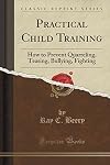 Practical Child Training: How to Prevent Quarreling, Teasing, Bullying, Fighting (Classic Reprint) by Beery, Ray C.(July 20, 2015) Paperback