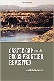 Castle Gap and the Pecos Frontier, Revisited by Patrick Dearen