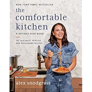 The Comfortable Kitchen: 105 Laid-Back, Healthy, and Wholesome Recipes (A Defined Dish Book)
