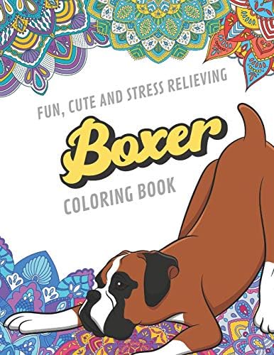 Fun Cute And Stress Relieving Boxer Coloring Book: Find Relaxation And Mindfulness By Coloring the Stress Away With Beautiful Black and White Boxer ... Perfect Gag Gift Birthday Present or Holidays